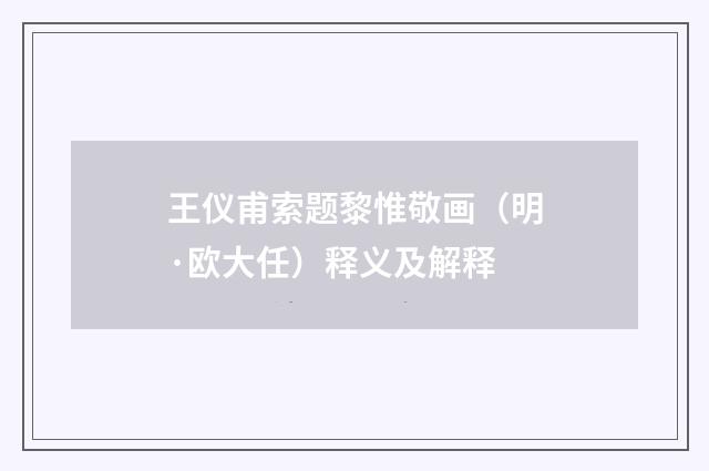 王仪甫索题黎惟敬画（明·欧大任）释义及解释