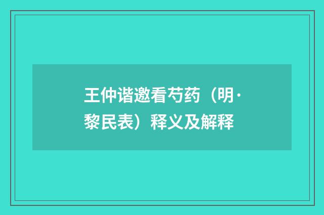 王仲谐邀看芍药（明·黎民表）释义及解释