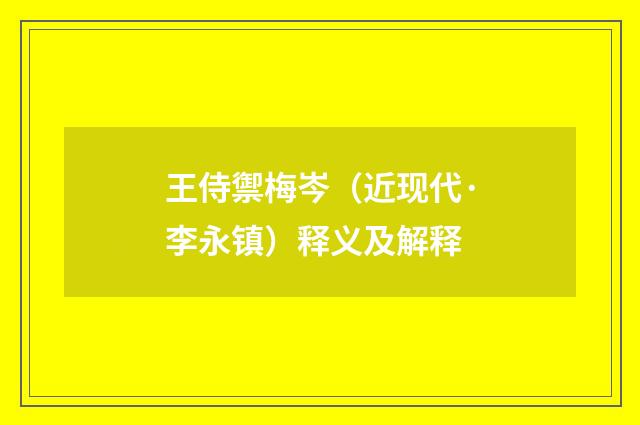 王侍禦梅岑（近现代·李永镇）释义及解释