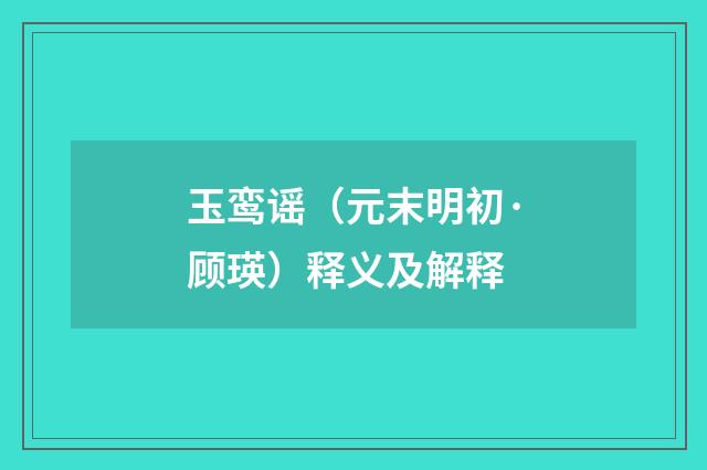 玉鸾谣（元末明初·顾瑛）释义及解释