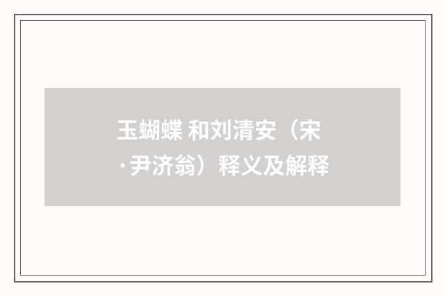 玉蝴蝶 和刘清安（宋·尹济翁）释义及解释