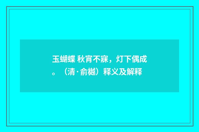 玉蝴蝶 秋宵不寐，灯下偶成。（清·俞樾）释义及解释
