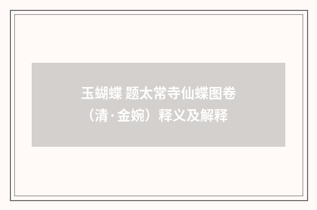 玉蝴蝶 题太常寺仙蝶图卷（清·金婉）释义及解释