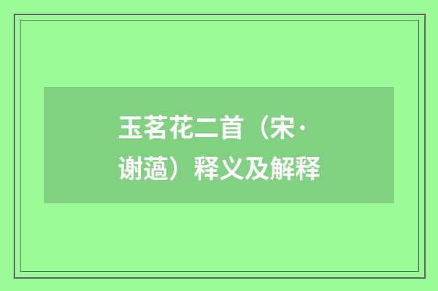 玉茗花二首（宋·谢薖）释义及解释