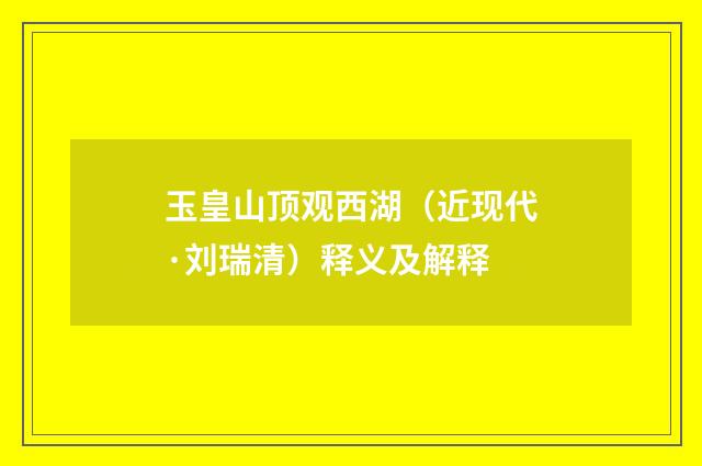 玉皇山顶观西湖（近现代·刘瑞清）释义及解释