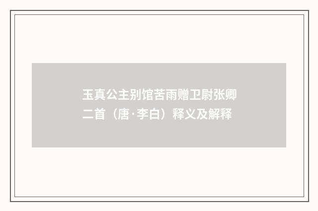 玉真公主别馆苦雨赠卫尉张卿二首（唐·李白）释义及解释
