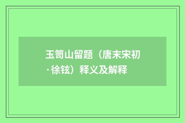玉笥山留题（唐末宋初·徐铉）释义及解释