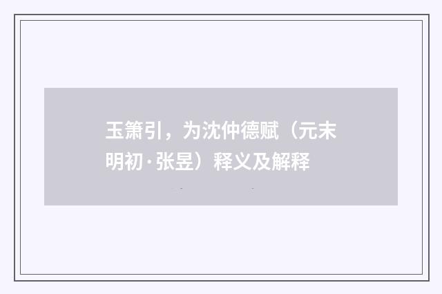 玉箫引，为沈仲德赋（元末明初·张昱）释义及解释
