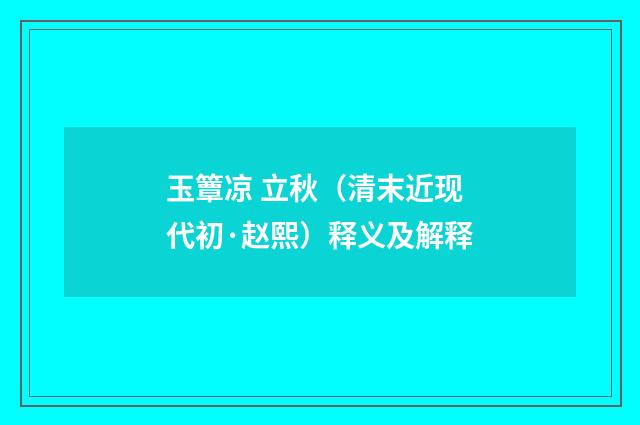 玉簟凉 立秋（清末近现代初·赵熙）释义及解释