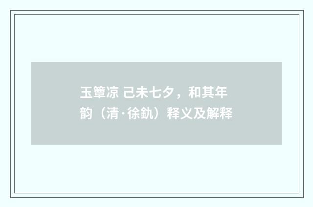 玉簟凉 己未七夕，和其年韵（清·徐釚）释义及解释