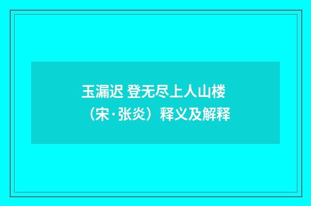 玉漏迟 登无尽上人山楼（宋·张炎）释义及解释