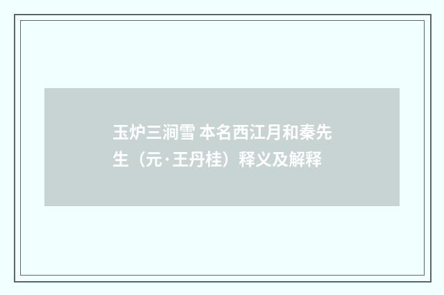 玉炉三涧雪 本名西江月和秦先生（元·王丹桂）释义及解释