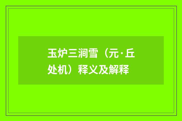 玉炉三涧雪（元·丘处机）释义及解释