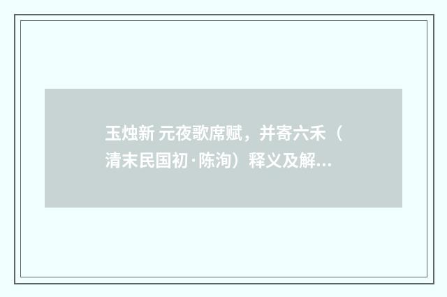 玉烛新 元夜歌席赋，并寄六禾（清末民国初·陈洵）释义及解释
