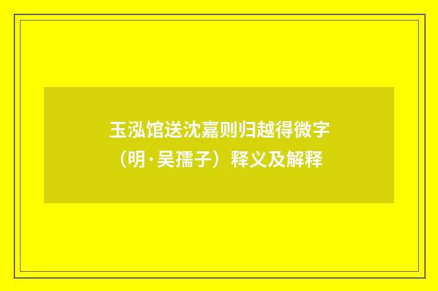 玉泓馆送沈嘉则归越得微字（明·吴孺子）释义及解释