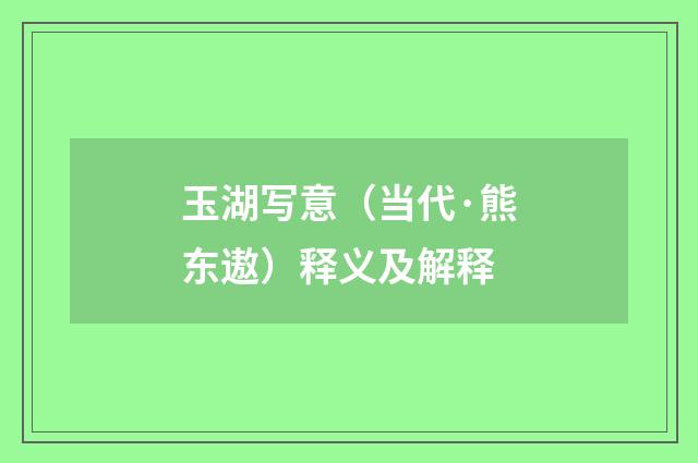 玉湖写意（当代·熊东遨）释义及解释