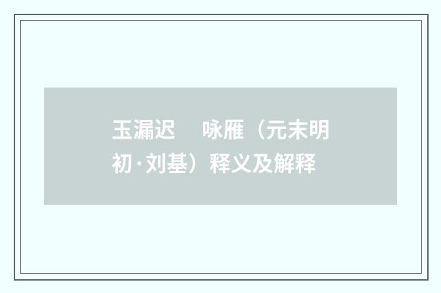 玉漏迟　 咏雁（元末明初·刘基）释义及解释