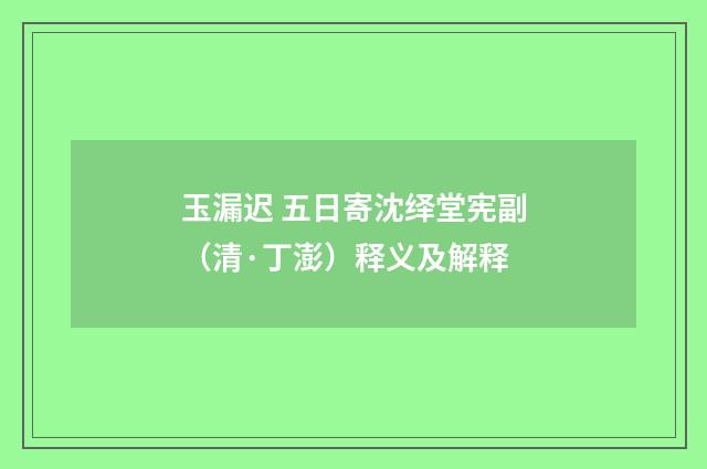 玉漏迟 五日寄沈绎堂宪副（清·丁澎）释义及解释