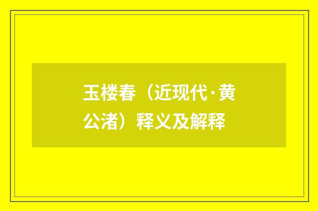 玉楼春（近现代·黄公渚）释义及解释