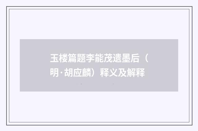 玉楼篇题李能茂遗墨后（明·胡应麟）释义及解释