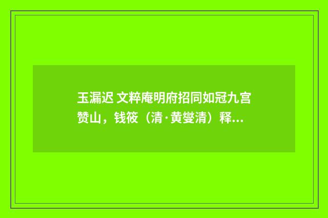 玉漏迟 文粹庵明府招同如冠九宫赞山，钱筱（清·黄燮清）释义及解释