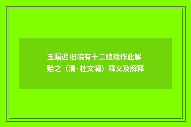 玉漏迟 旧院有十二娘戏作此解贻之（清·杜文澜）释义及解释