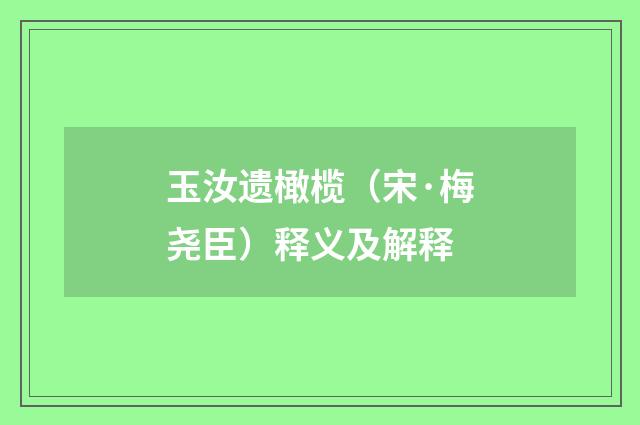 玉汝遗橄榄（宋·梅尧臣）释义及解释