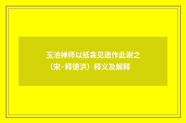 玉池禅师以纸衾见遗作此谢之（宋·释德洪）释义及解释