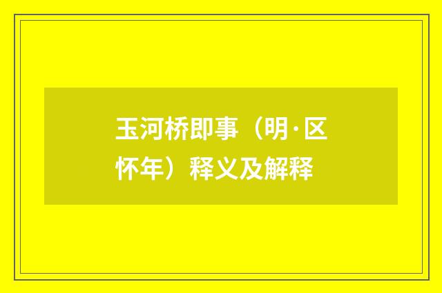 玉河桥即事（明·区怀年）释义及解释
