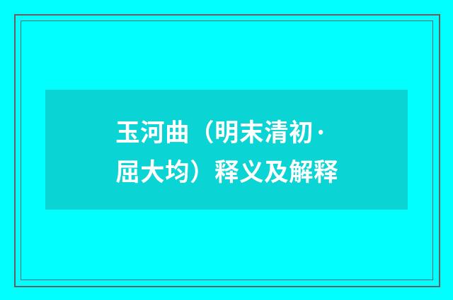 玉河曲（明末清初·屈大均）释义及解释