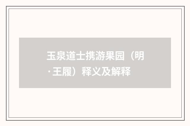 玉泉道士携游果园（明·王履）释义及解释