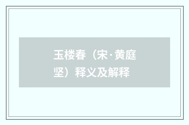玉楼春（宋·黄庭坚）释义及解释