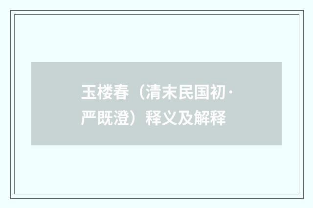 玉楼春（清末民国初·严既澄）释义及解释