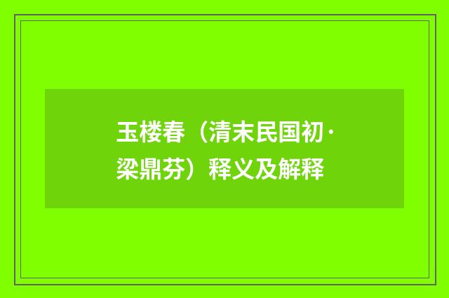 玉楼春（清末民国初·梁鼎芬）释义及解释