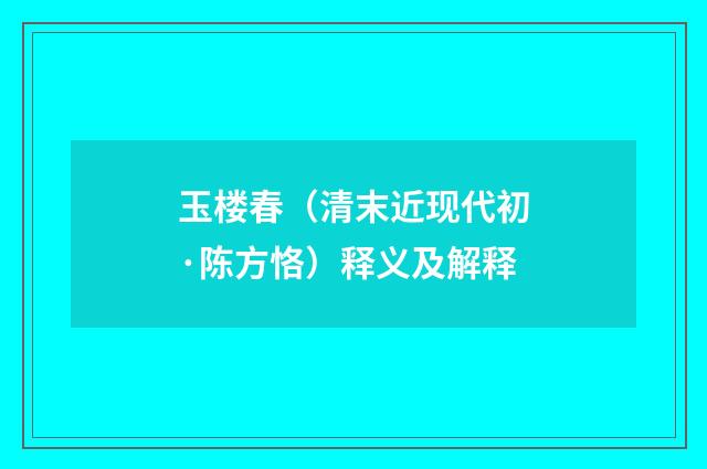 玉楼春（清末近现代初·陈方恪）释义及解释
