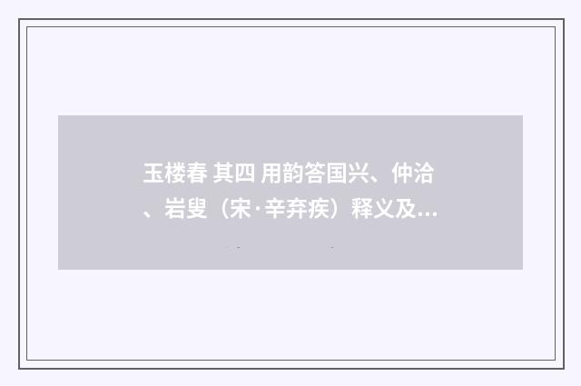 玉楼春 其四 用韵答国兴、仲洽、岩叟（宋·辛弃疾）释义及解释