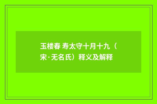 玉楼春 寿太守十月十九（宋·无名氏）释义及解释