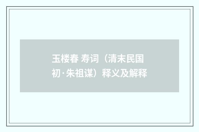 玉楼春 寿词（清末民国初·朱祖谋）释义及解释
