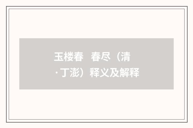 玉楼春 春尽（清·丁澎）释义及解释