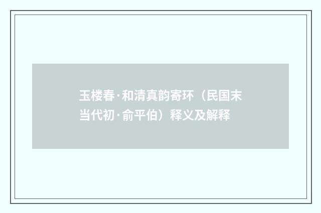 玉楼春·和清真韵寄环（民国末当代初·俞平伯）释义及解释