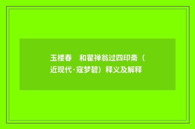 玉楼春　和瞿禅翁过四印斋（近现代·寇梦碧）释义及解释