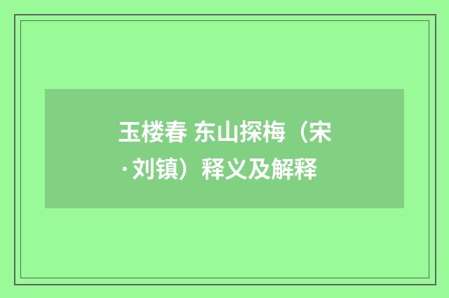玉楼春 东山探梅（宋·刘镇）释义及解释