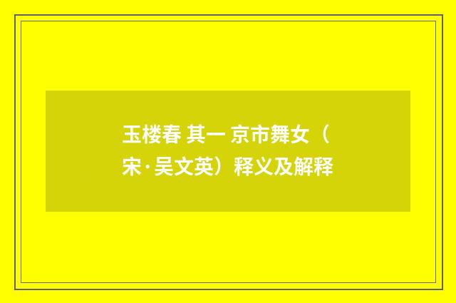 玉楼春 其一 京市舞女（宋·吴文英）释义及解释