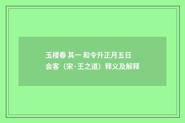 玉楼春 其一 和令升正月五日会客（宋·王之道）释义及解释