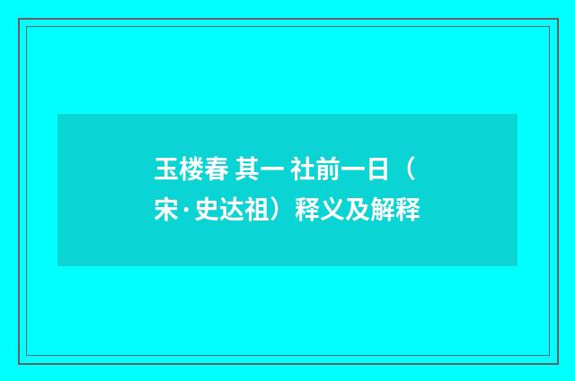 玉楼春 其一 社前一日（宋·史达祖）释义及解释