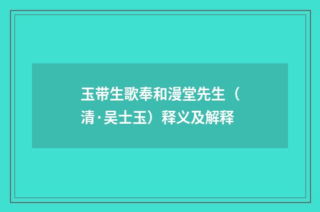 玉带生歌奉和漫堂先生（清·吴士玉）释义及解释