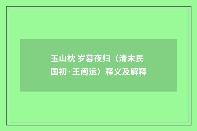玉山枕 岁暮夜归（清末民国初·王闿运）释义及解释