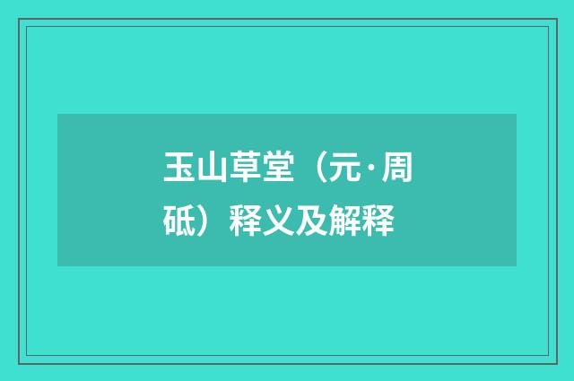玉山草堂（元·周砥）释义及解释