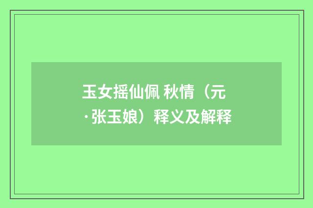 玉女摇仙佩 秋情（元·张玉娘）释义及解释