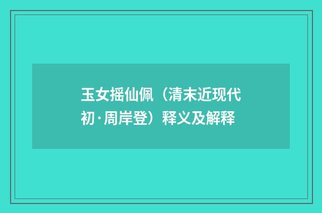 玉女摇仙佩（清末近现代初·周岸登）释义及解释